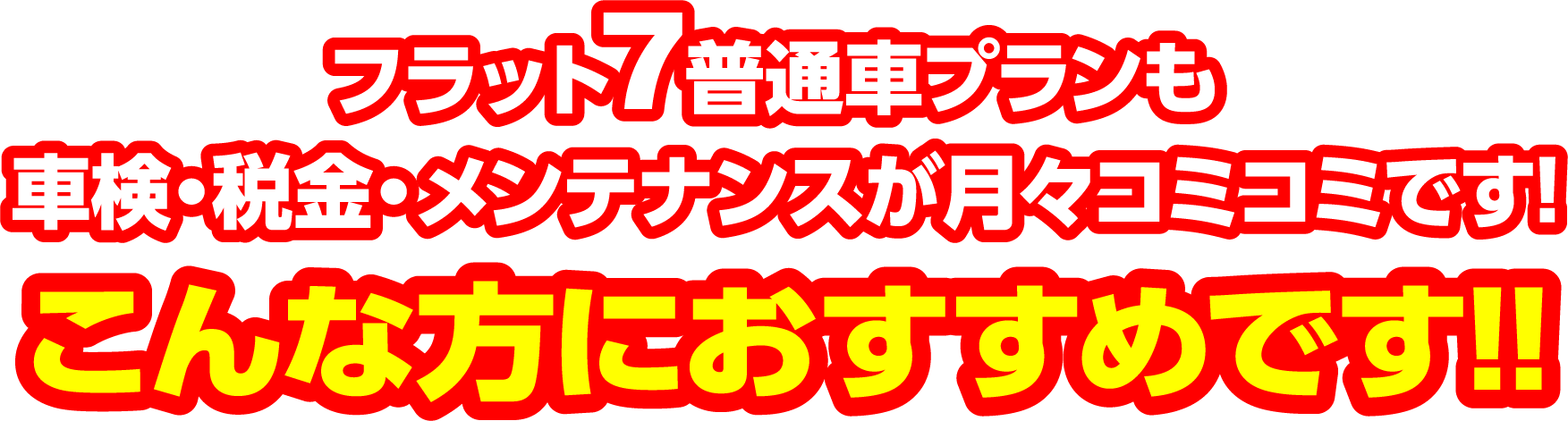 フラット7普通車プランも 車検・税金・メンテナンスが月々コミコミです！ こんな方におすすめです!!